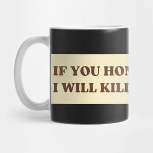 If You Honk At Me I Will Kill Myself, Funny Meme Bumper Mug